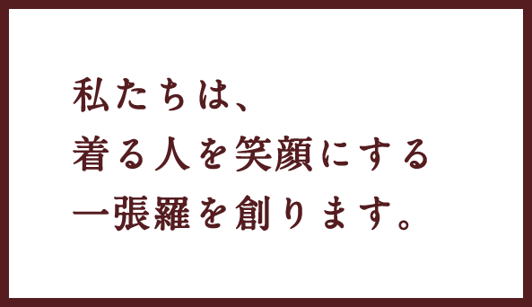 私たちは、着る人を笑顔にする一張羅を創ります。