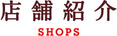 店舗紹介 SHOPS